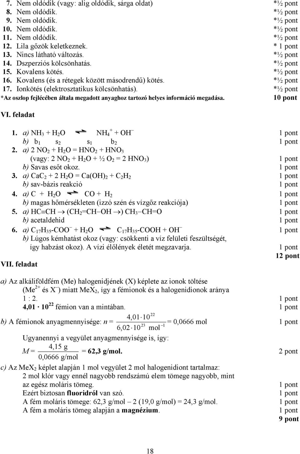 Ionkötés (elektrosztatikus kölcsönhatás). *½ pont *Az oszlop fejlécében általa megadott anyaghoz tartozó helyes információ megadása. 10 pont VI. feladat 1.