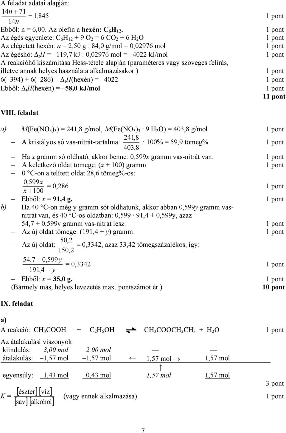 Hess-tétele alapján (paraméteres vagy szöveges felírás, illetve annak helyes használata alkalmazásakor.) 6( 94) + 6( 286) r H(hexén) = 4022 Ebből: r H(hexén) = 58,0 kj/mol 1 VIII.