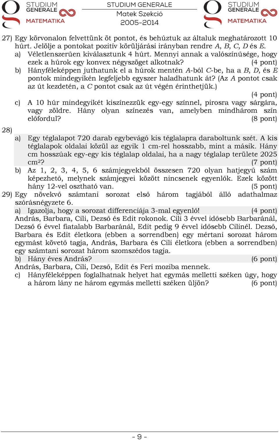 b) Hányféleképpen juthatunk el a húrok mentén A-ból C-be, ha a B, D, és E pontok mindegyikén legfeljebb egyszer haladhatunk át?