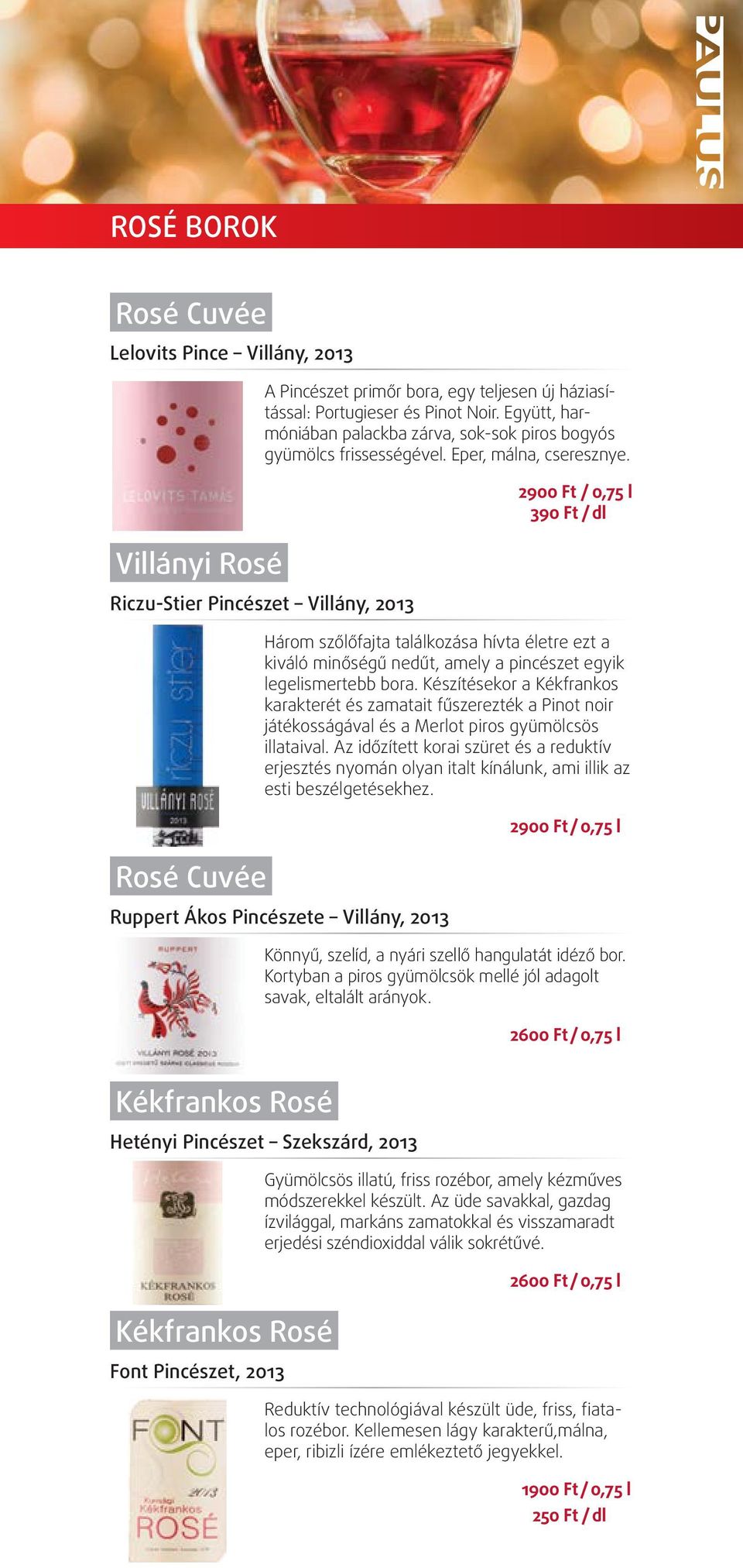 riczu-stier pincészet villány, 2013 rosé Cuvée 2900 Ft / 0,75 l / dl Három szőlőfajta találkozása hívta életre ezt a kiváló minőségű nedűt, amely a pincészet egyik legelismertebb bora.