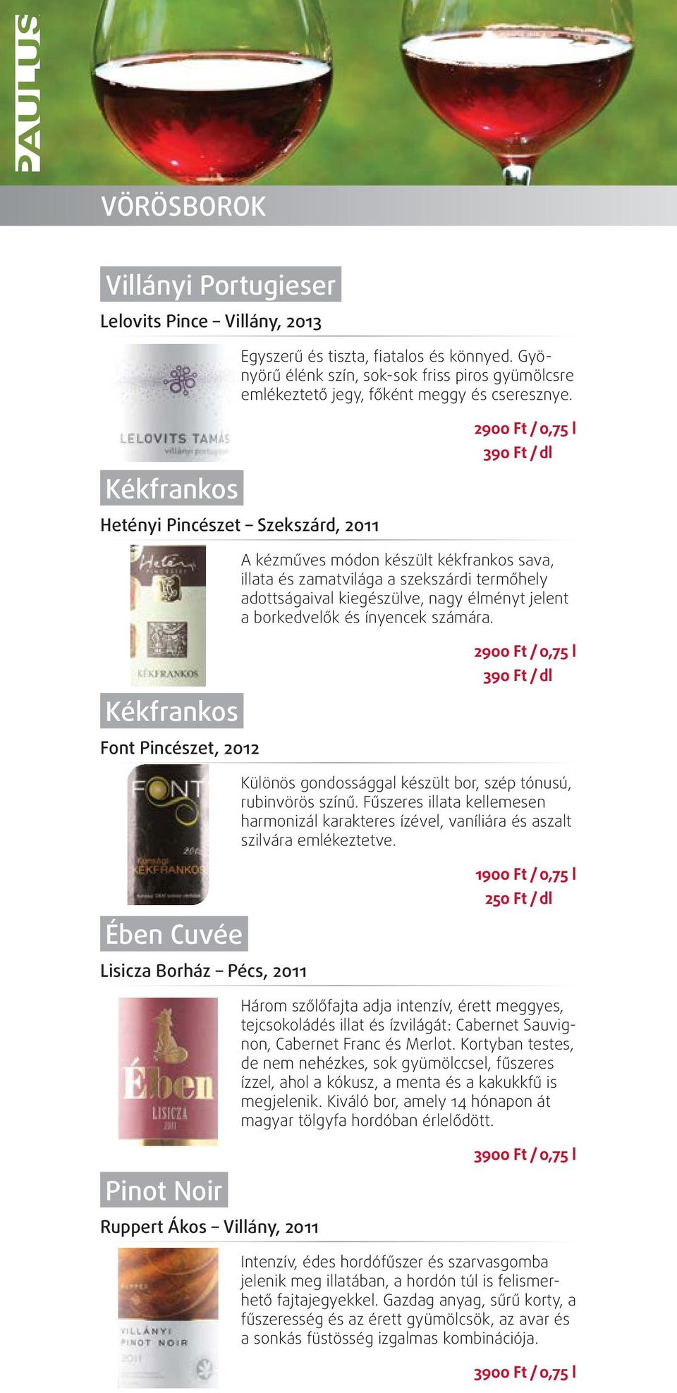 jelent a borkedvelők és ínyencek számára. kékfrankos Font pincészet, 2012 2900 Ft / 0,75 l / dl Különös gondossággal készült bor, szép tónusú, rubinvörös színű.