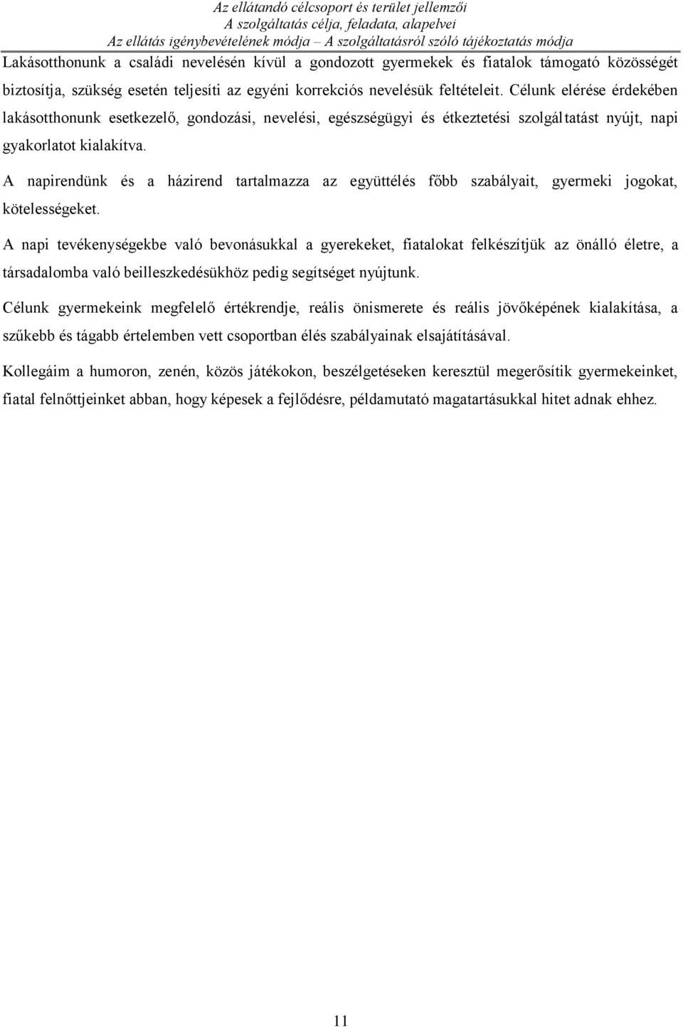 Célunk elérése érdekében lakásotthonunk esetkezelő, gondozási, nevelési, egészségügyi és étkeztetési szolgáltatást nyújt, napi gyakorlatot kialakítva.