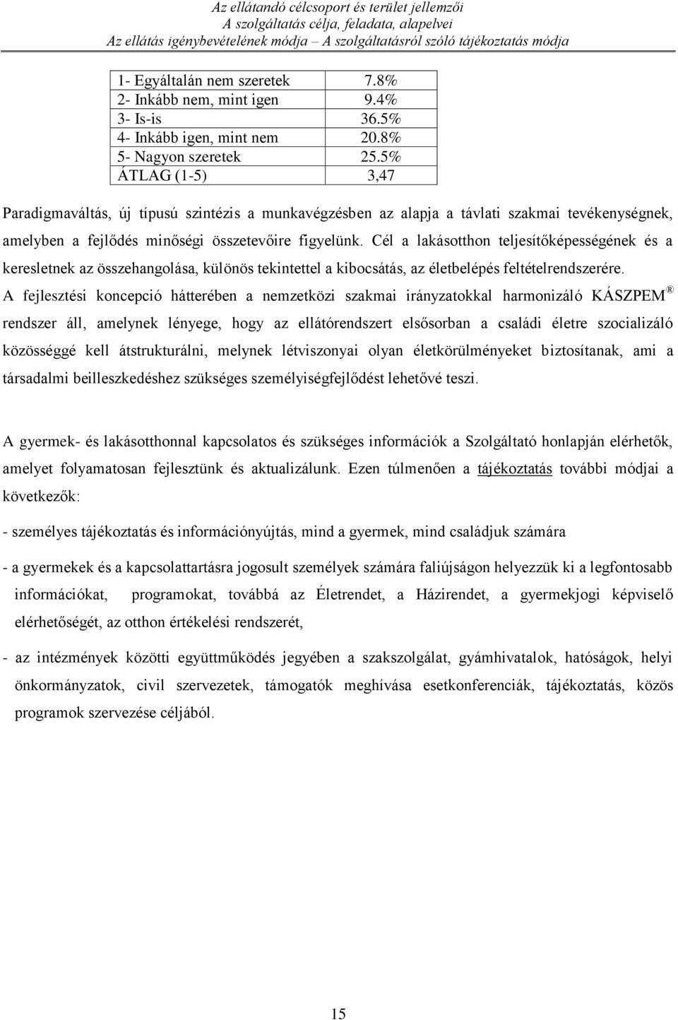 5% ÁTLAG (1-5) 3,47 Paradigmaváltás, új típusú szintézis a munkavégzésben az alapja a távlati szakmai tevékenységnek, amelyben a fejlődés minőségi összetevőire figyelünk.