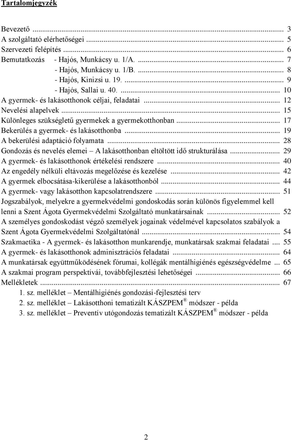 .. 17 Bekerülés a gyermek- és lakásotthonba... 19 A bekerülési adaptáció folyamata... 28 Gondozás és nevelés elemei A lakásotthonban eltöltött idő strukturálása.