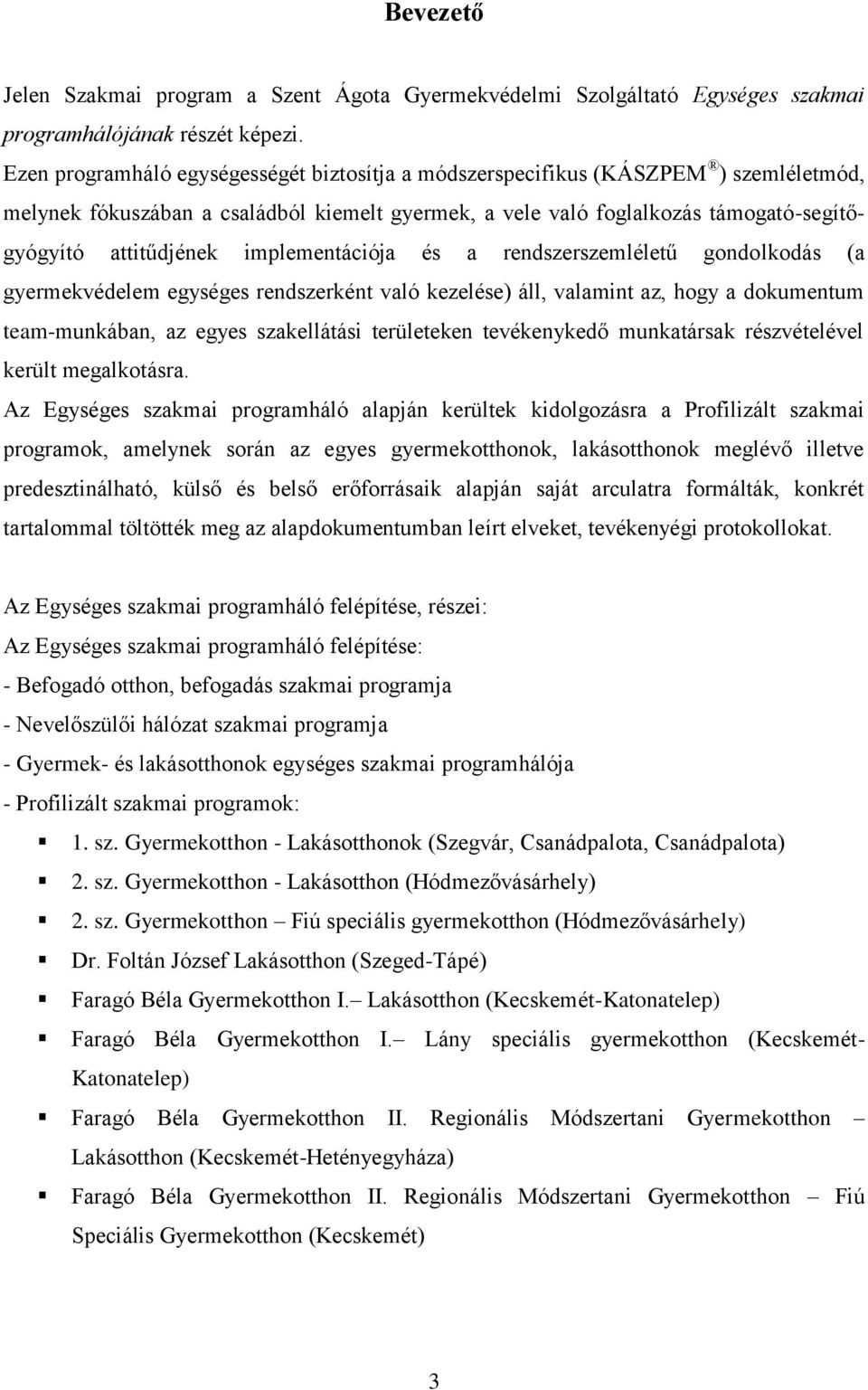 implementációja és a rendszerszemléletű gondolkodás (a gyermekvédelem egységes rendszerként való kezelése) áll, valamint az, hogy a dokumentum team-munkában, az egyes szakellátási területeken