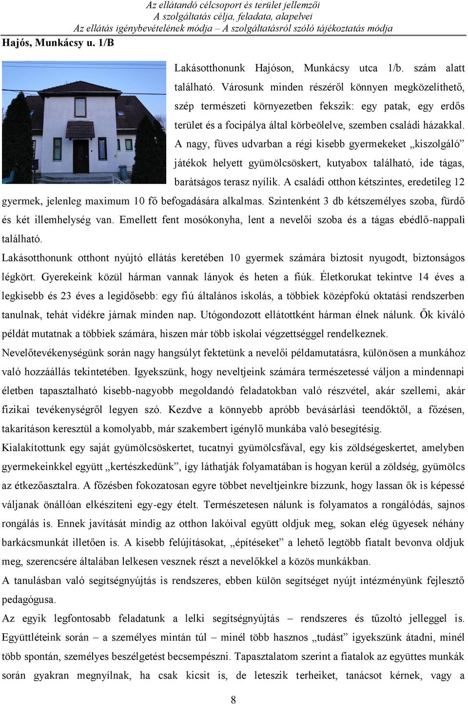 Városunk minden részéről könnyen megközelíthető, szép természeti környezetben fekszik: egy patak, egy erdős terület és a focipálya által körbeölelve, szemben családi házakkal.