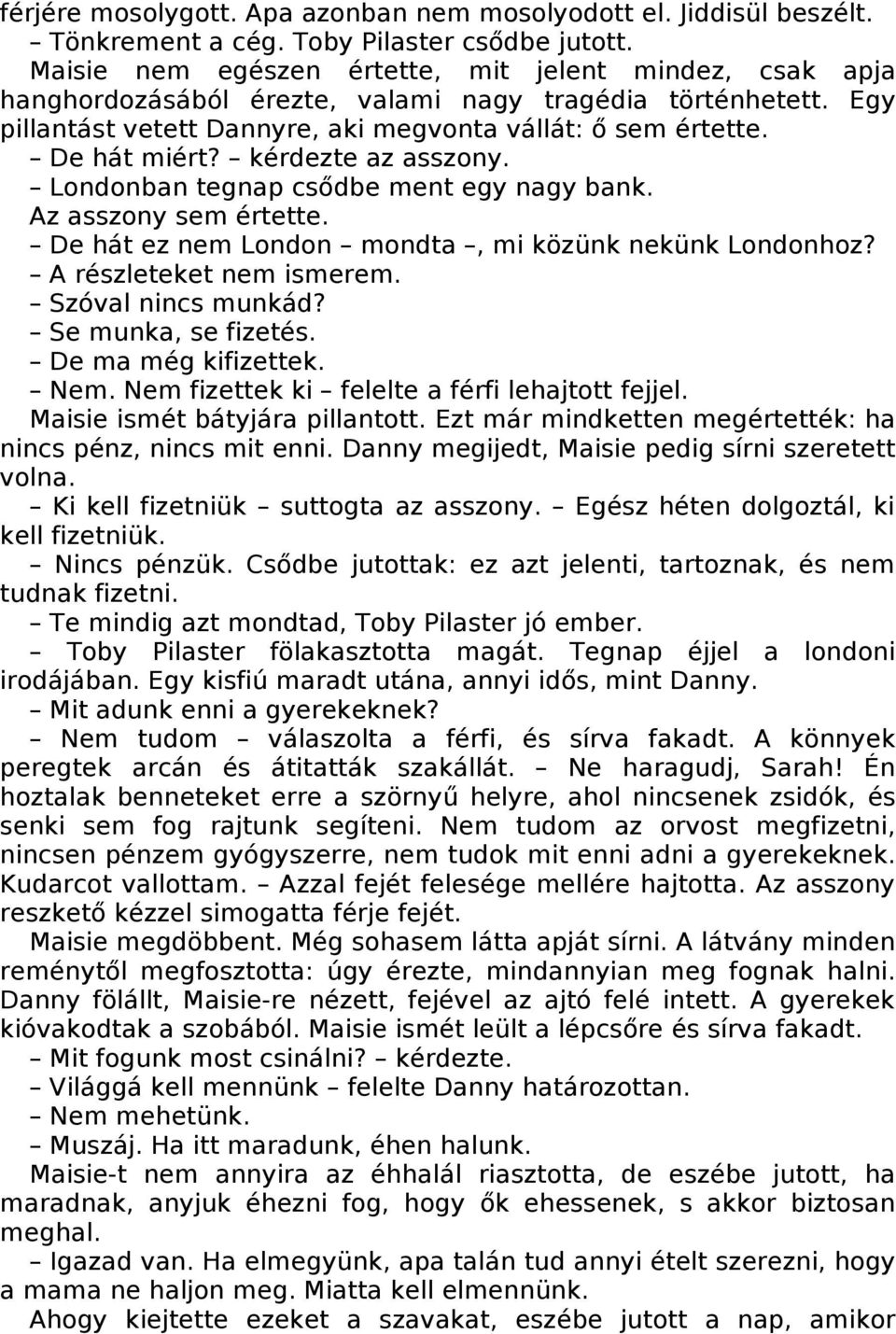 kérdezte az asszony. Londonban tegnap csődbe ment egy nagy bank. Az asszony sem értette. De hát ez nem London mondta, mi közünk nekünk Londonhoz? A részleteket nem ismerem. Szóval nincs munkád?