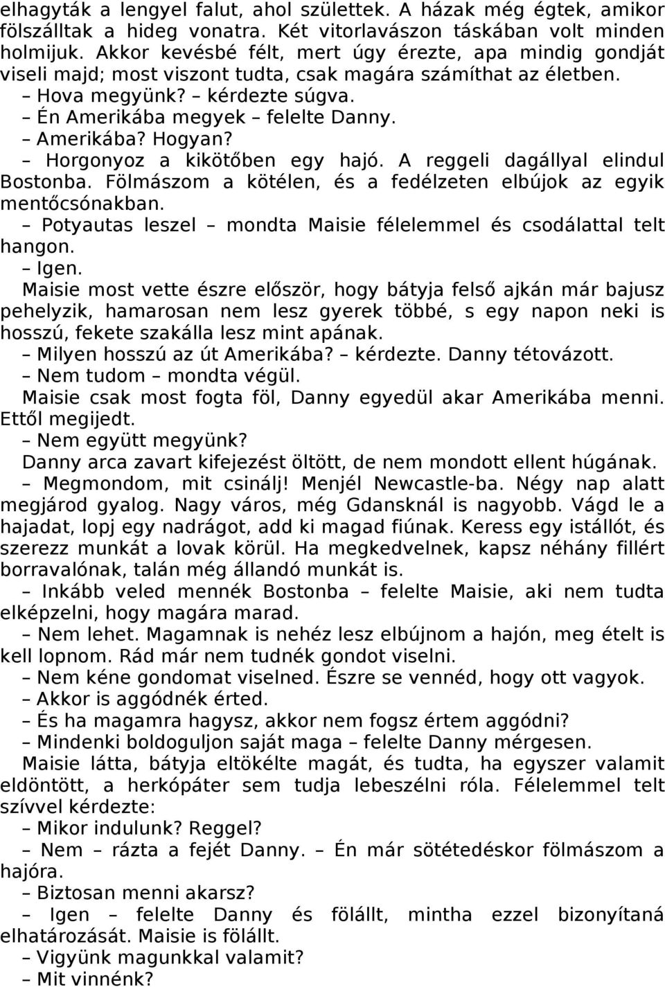 Horgonyoz a kikötőben egy hajó. A reggeli dagállyal elindul Bostonba. Fölmászom a kötélen, és a fedélzeten elbújok az egyik mentőcsónakban.