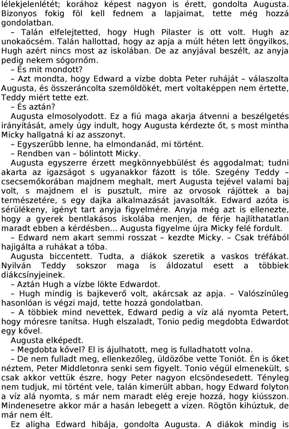 Azt mondta, hogy Edward a vízbe dobta Peter ruháját válaszolta Augusta, és összeráncolta szemöldökét, mert voltaképpen nem értette, Teddy miért tette ezt. És aztán? Augusta elmosolyodott.