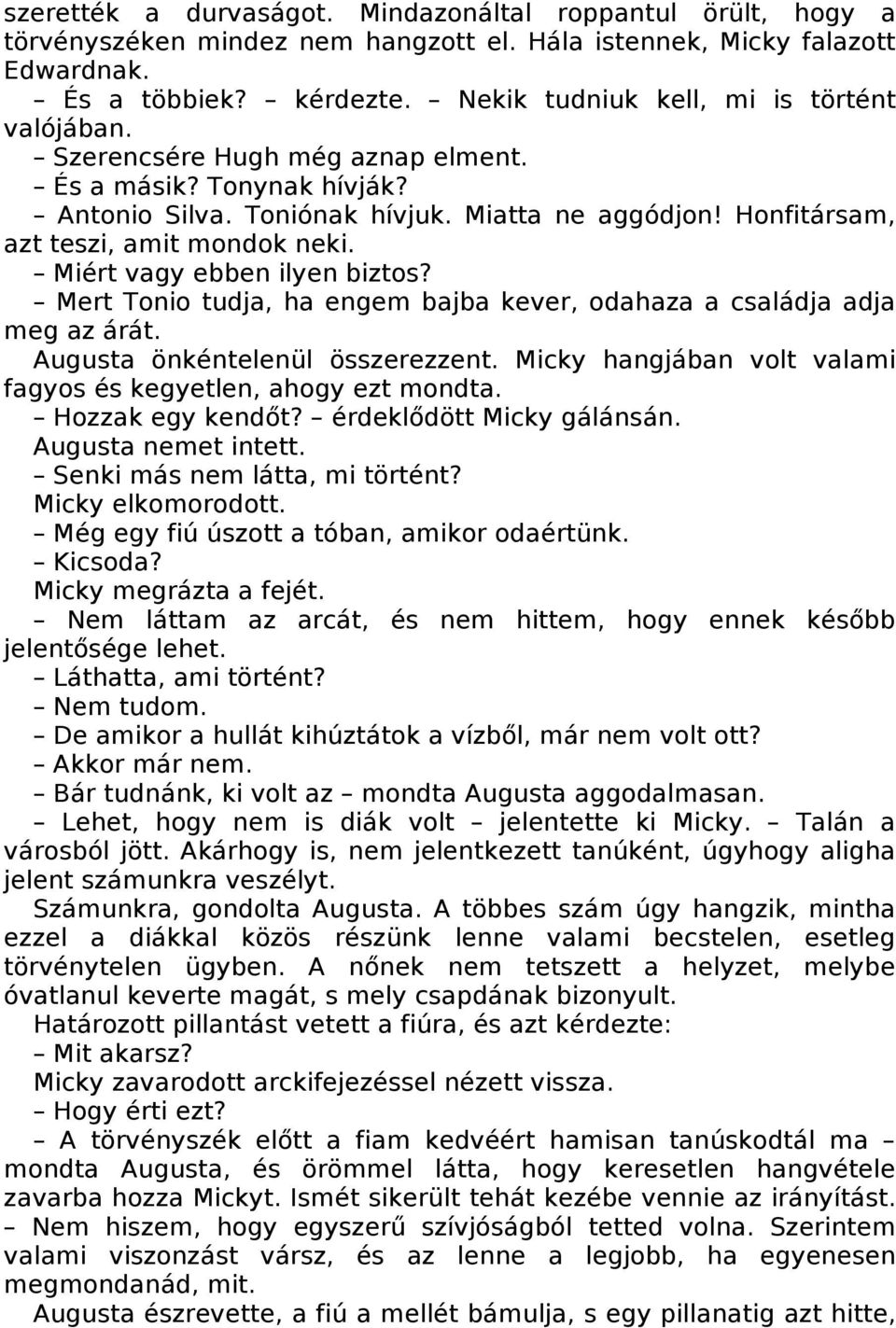 Honfitársam, azt teszi, amit mondok neki. Miért vagy ebben ilyen biztos? Mert Tonio tudja, ha engem bajba kever, odahaza a családja adja meg az árát. Augusta önkéntelenül összerezzent.