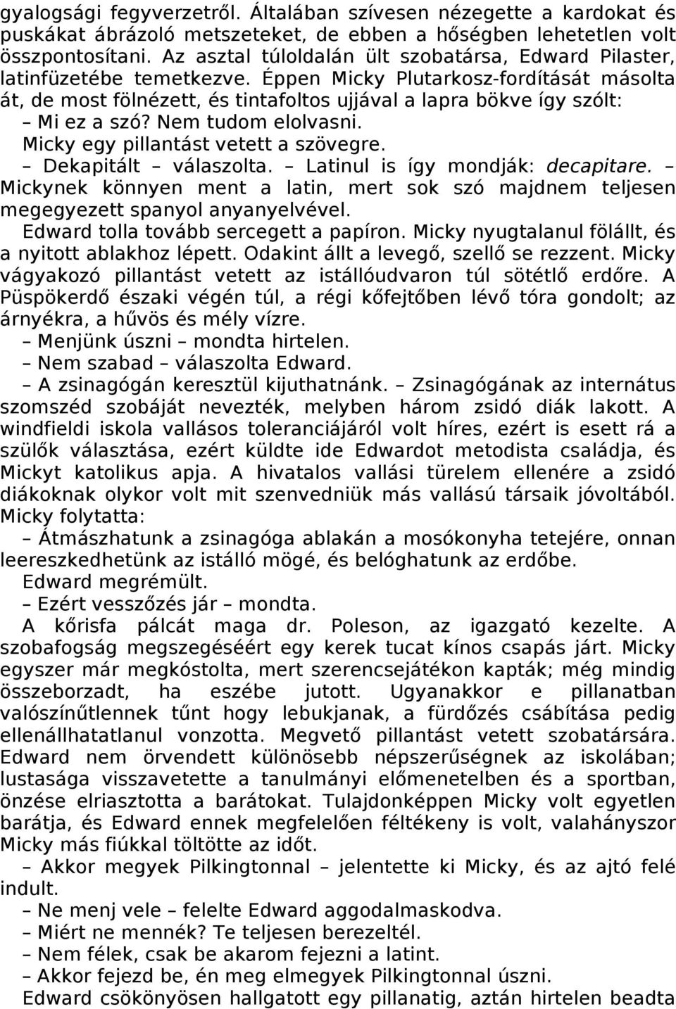 Éppen Micky Plutarkosz-fordítását másolta át, de most fölnézett, és tintafoltos ujjával a lapra bökve így szólt: Mi ez a szó? Nem tudom elolvasni. Micky egy pillantást vetett a szövegre.