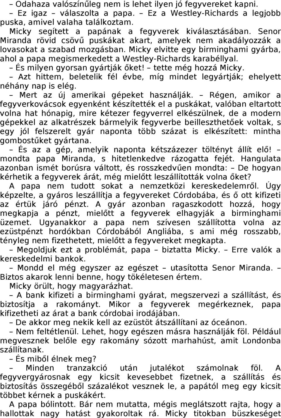 Micky elvitte egy birminghami gyárba, ahol a papa megismerkedett a Westley-Richards karabéllyal. És milyen gyorsan gyártják őket! tette még hozzá Micky.