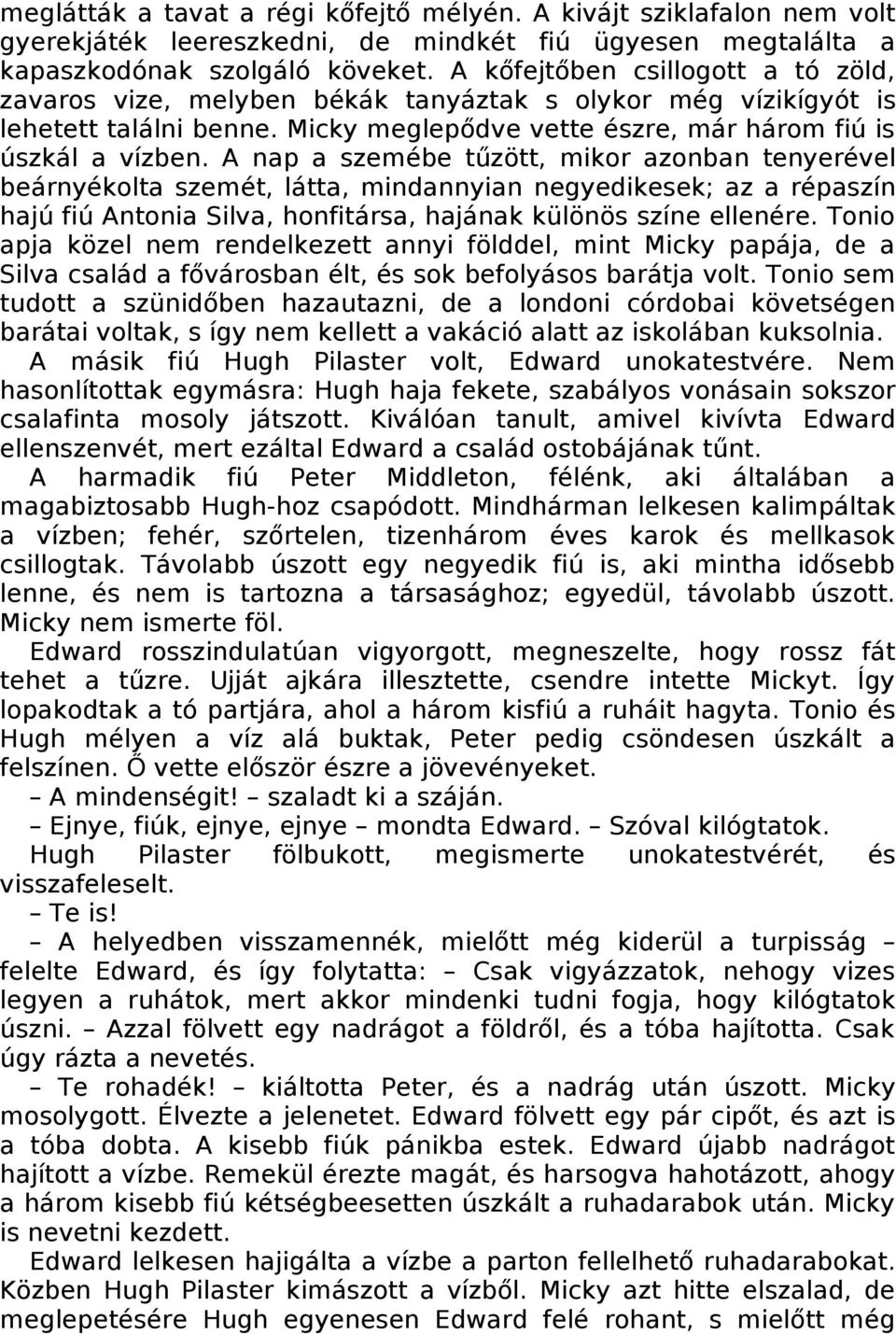 A nap a szemébe tűzött, mikor azonban tenyerével beárnyékolta szemét, látta, mindannyian negyedikesek; az a répaszín hajú fiú Antonia Silva, honfitársa, hajának különös színe ellenére.