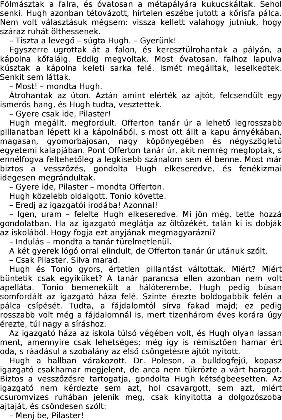 Egyszerre ugrottak át a falon, és keresztülrohantak a pályán, a kápolna kőfaláig. Eddig megvoltak. Most óvatosan, falhoz lapulva kúsztak a kápolna keleti sarka felé. Ismét megálltak, leselkedtek.