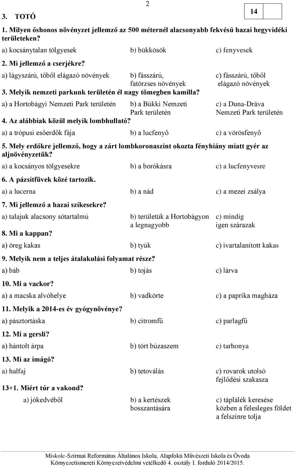 a) a Hortobágyi Nemzeti Park területén b) a Bükki Nemzeti c) a Duna-Dráva Park területén Nemzeti Park területén. Az alábbiak közül melyik lombhullató?