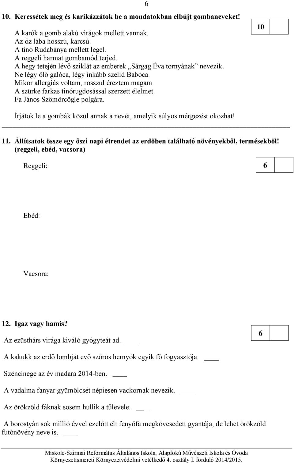 A szürke farkas tinórugdosással szerzett élelmet. Fa János Szömörcögle polgára. 0 Írjátok le a gombák közül annak a nevét, amelyik súlyos mérgezést okozhat!