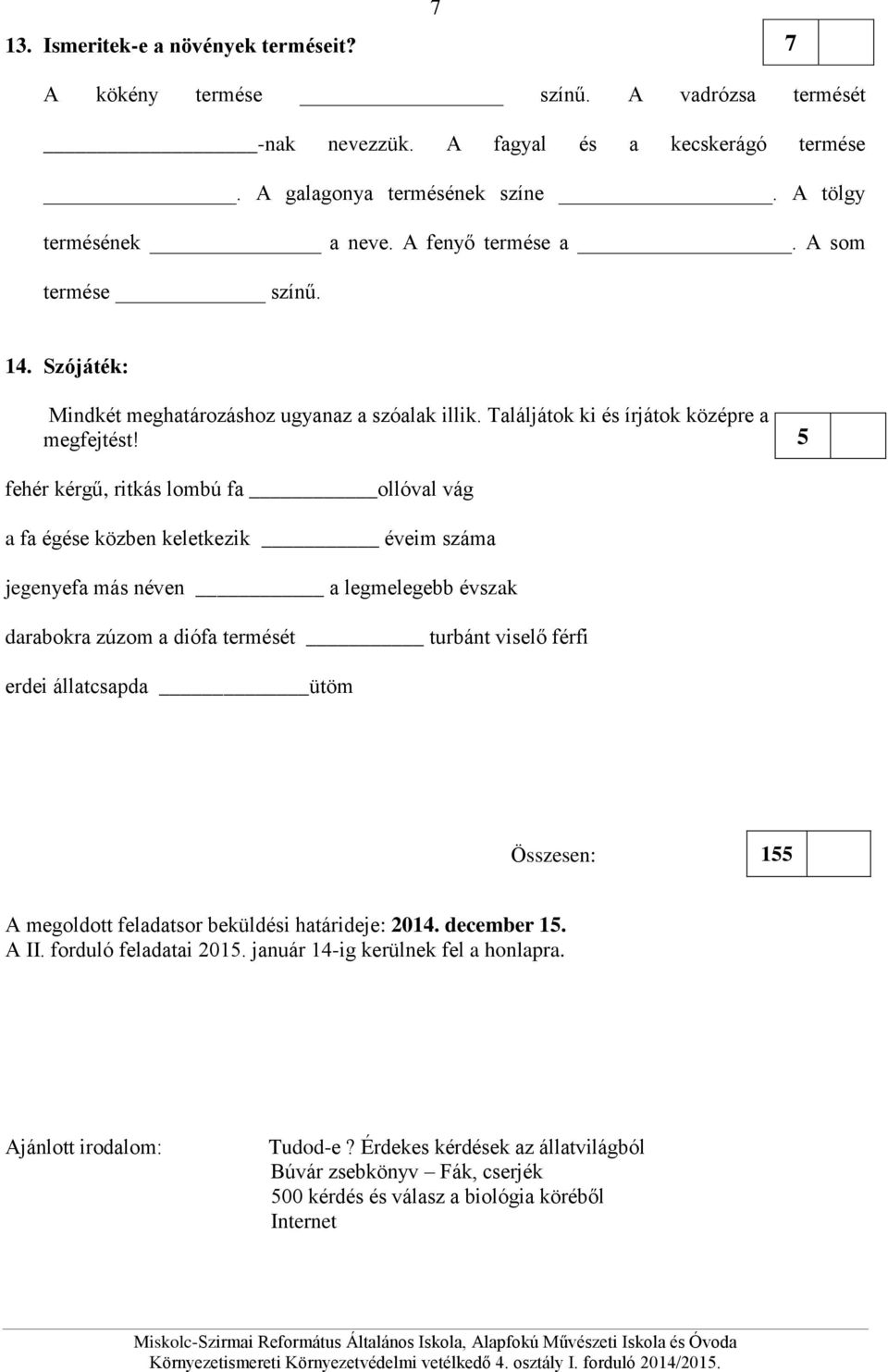 fehér kérgű, ritkás lombú fa ollóval vág a fa égése közben keletkezik éveim száma jegenyefa más néven a legmelegebb évszak darabokra zúzom a diófa termését turbánt viselő férfi erdei állatcsapda ütöm