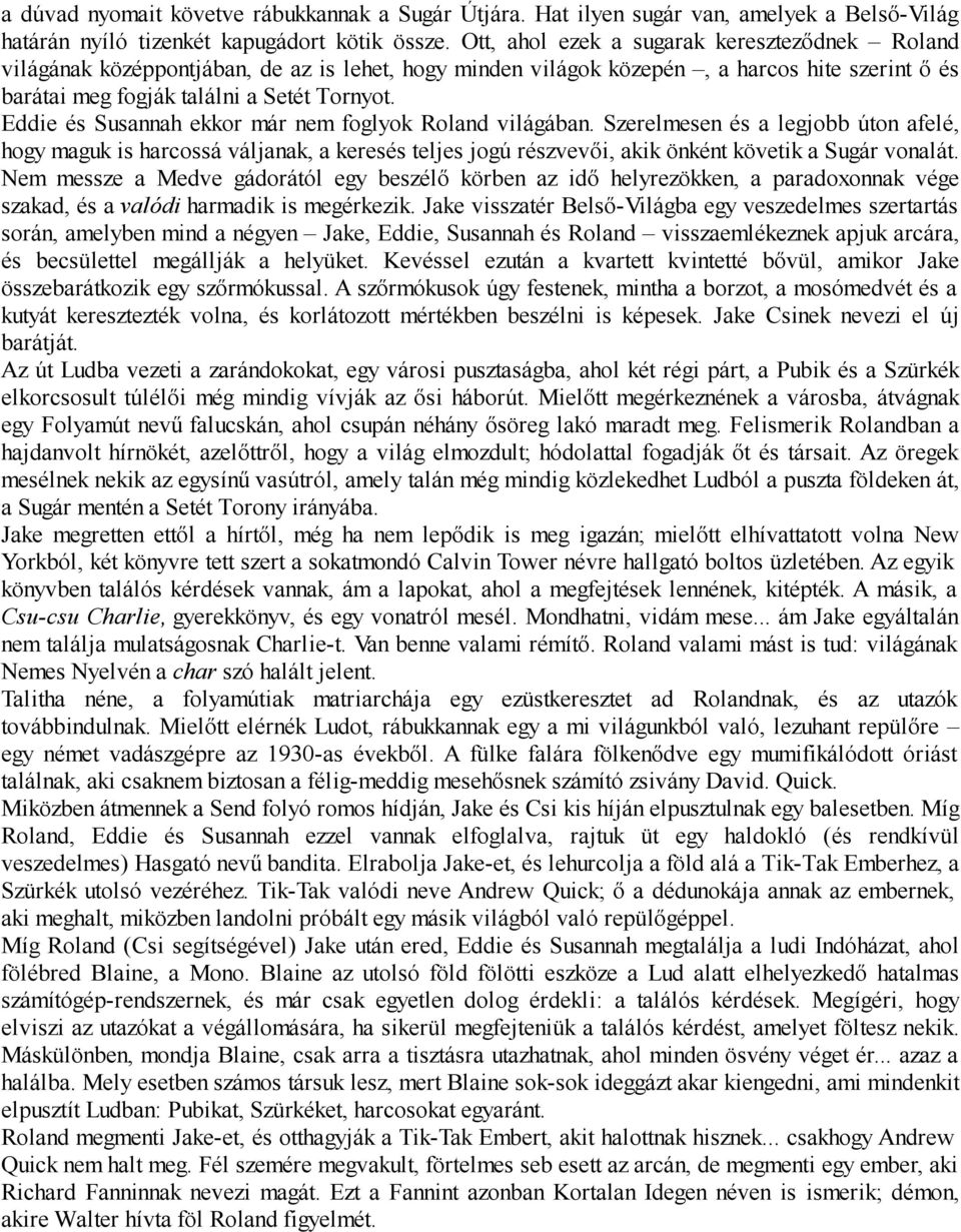 Eddie és Susannah ekkor már nem foglyok Roland világában. Szerelmesen és a legjobb úton afelé, hogy maguk is harcossá váljanak, a keresés teljes jogú részvevői, akik önként követik a Sugár vonalát.