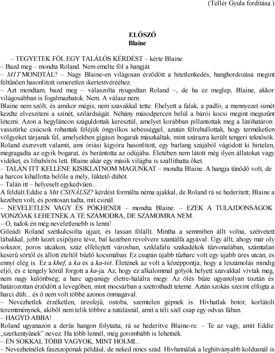 Azt mondtam, bazd meg válaszolta nyugodtan Roland, de ha ez meglep, Blaine, akkor világosabban is fogalmazhatok. Nem. A válasz nem. Blaine nem szólt, és amikor mégis, nem szavakkal tette.