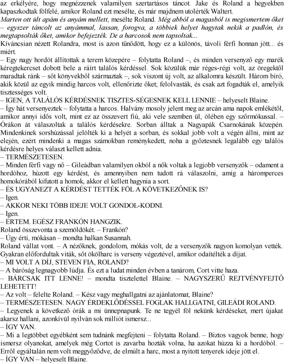 Még abból a magasból is megismertem őket egyszer táncolt az anyámmal, lassan, forogva, a többiek helyet hagytak nekik a padlón, és megtapsolták őket, amikor befejezték. De a harcosok nem tapsoltak.