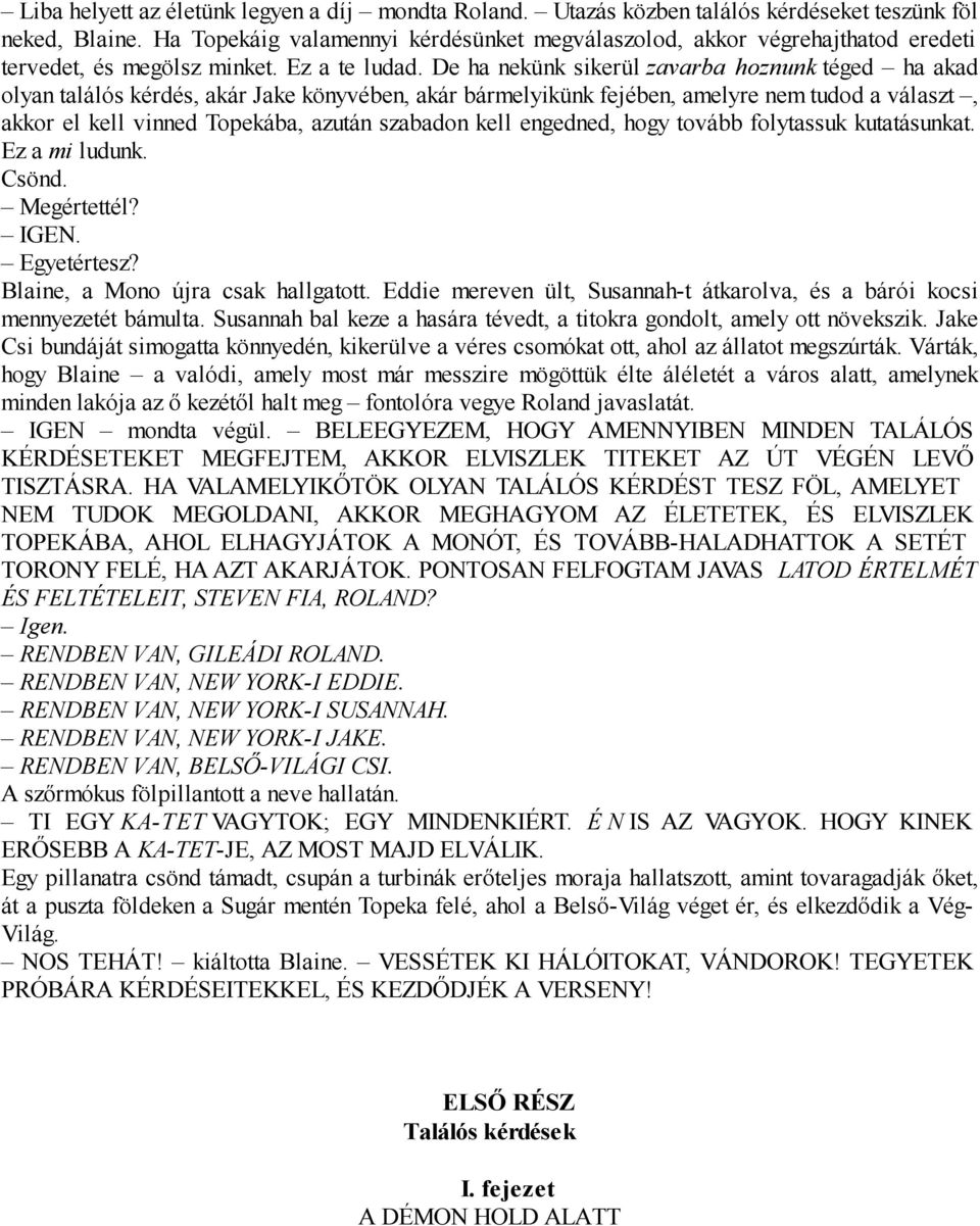 De ha nekünk sikerül zavarba hoznunk téged ha akad olyan találós kérdés, akár Jake könyvében, akár bármelyikünk fejében, amelyre nem tudod a választ, akkor el kell vinned Topekába, azután szabadon