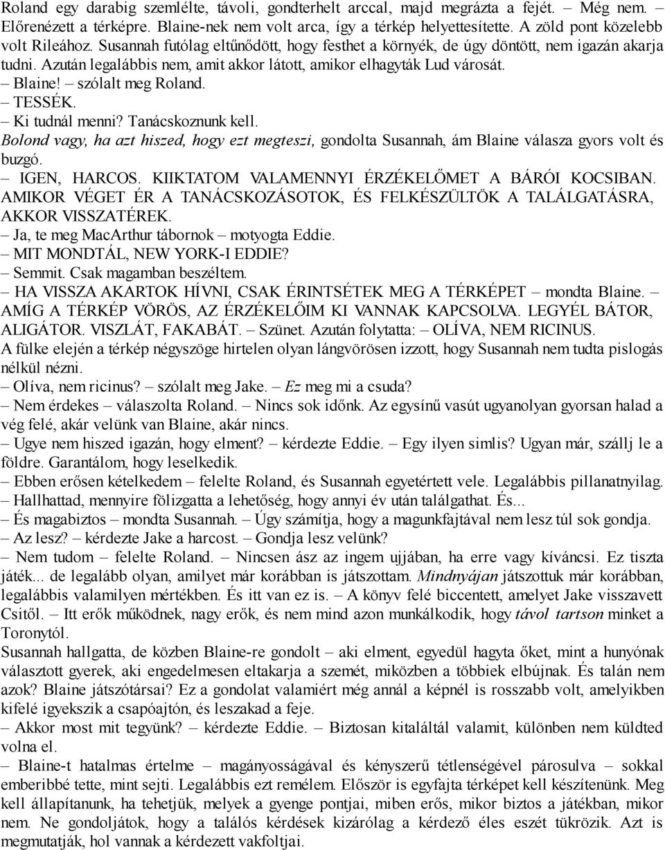 Azután legalábbis nem, amit akkor látott, amikor elhagyták Lud városát. Blaine! szólalt meg Roland. TESSÉK. Ki tudnál menni? Tanácskoznunk kell.