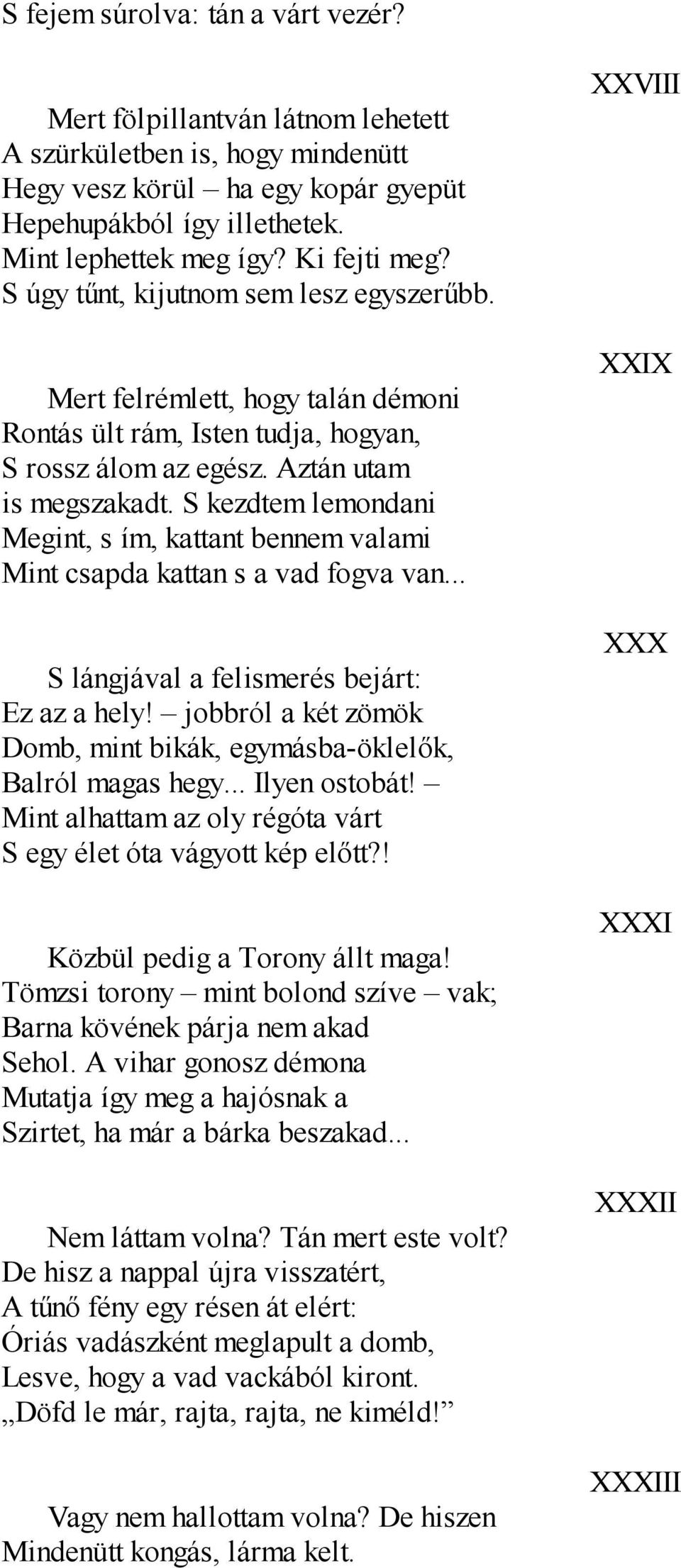 S kezdtem lemondani Megint, s ím, kattant bennem valami Mint csapda kattan s a vad fogva van... S lángjával a felismerés bejárt: Ez az a hely!