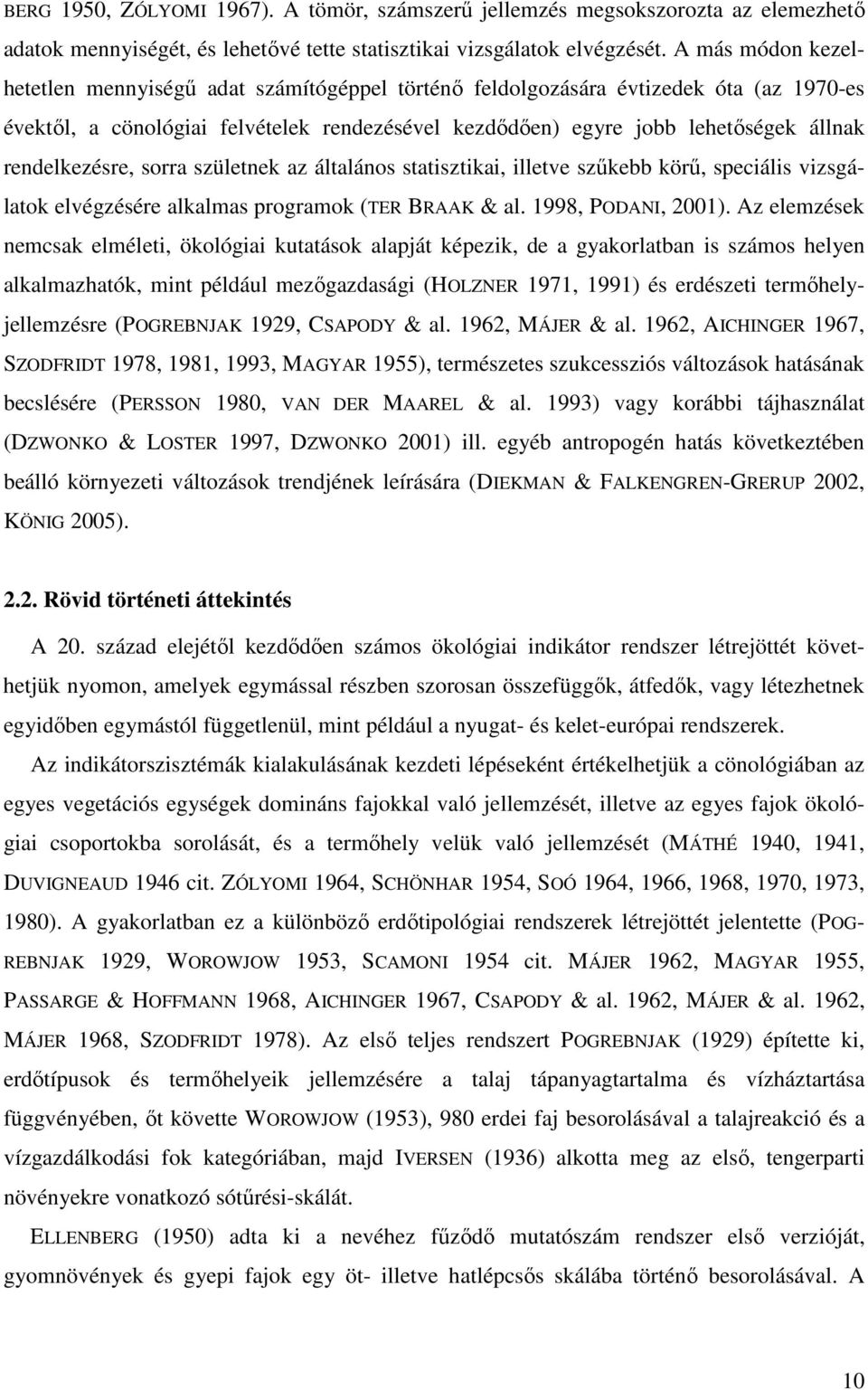 rendelkezésre, sorra születnek az általános statisztikai, illetve szőkebb körő, speciális vizsgálatok elvégzésére alkalmas programok (TER BRAAK & al. 1998, PODANI, 21).