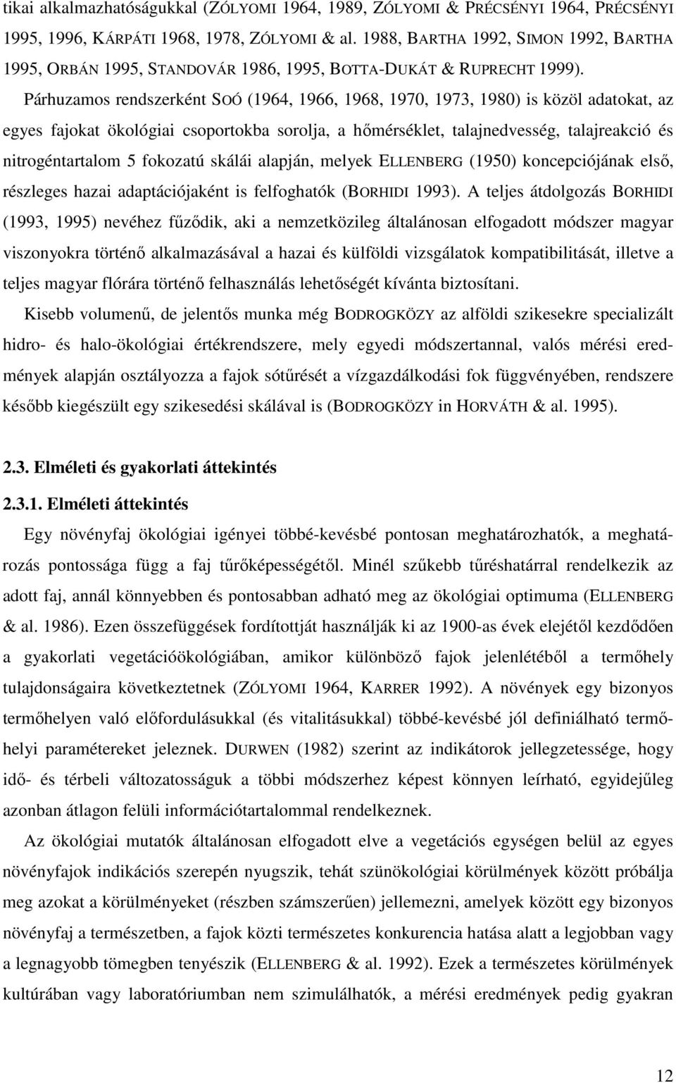 Párhuzamos rendszerként SOÓ (1964, 1966, 1968, 197, 1973, 198) is közöl adatokat, az egyes fajokat ökológiai csoportokba sorolja, a hımérséklet, talajnedvesség, talajreakció és nitrogéntartalom 5