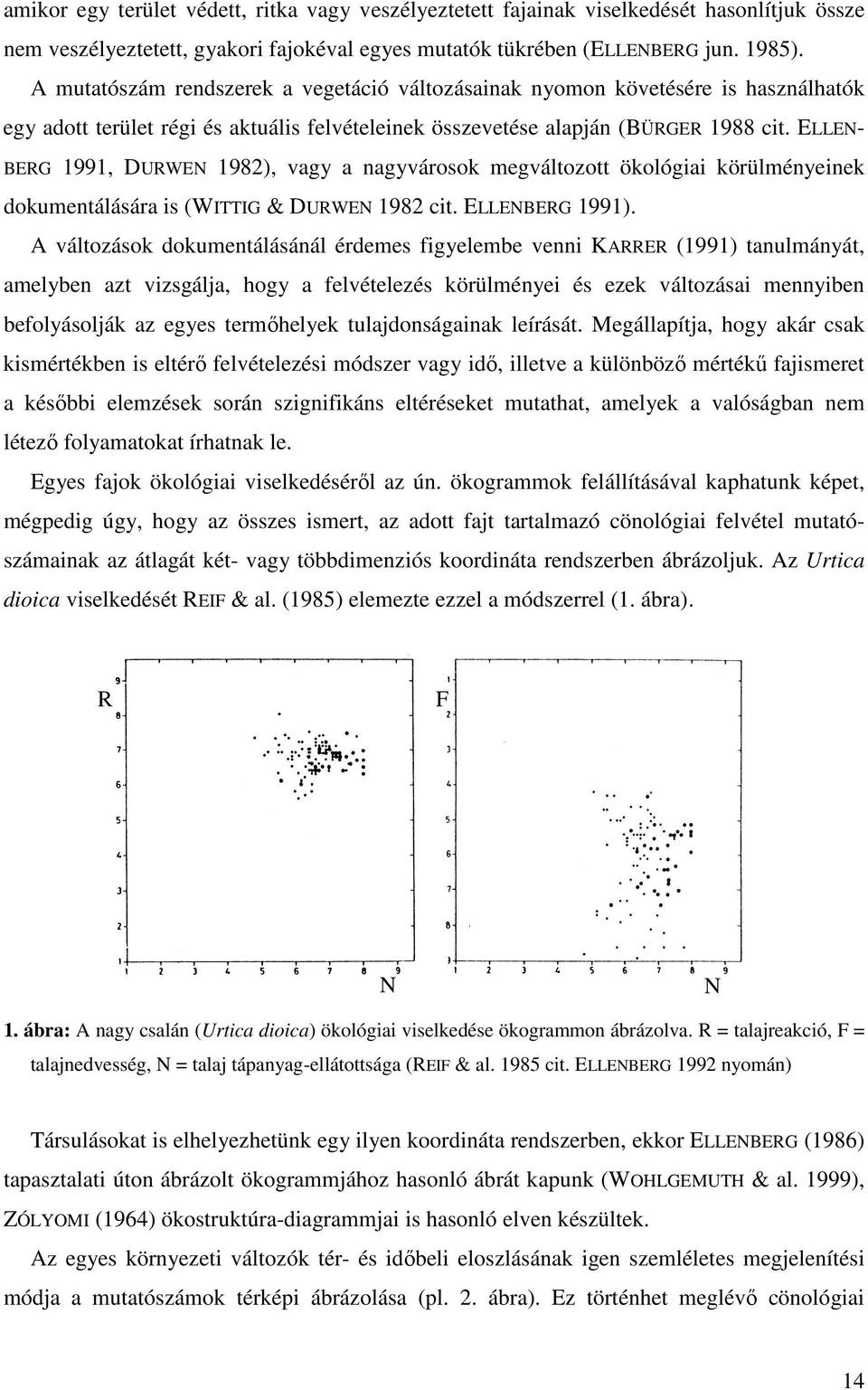 ELLEN- BERG 1991, DURWEN 1982), vagy a nagyvárosok megváltozott ökológiai körülményeinek dokumentálására is (WITTIG & DURWEN 1982 cit. ELLENBERG 1991).