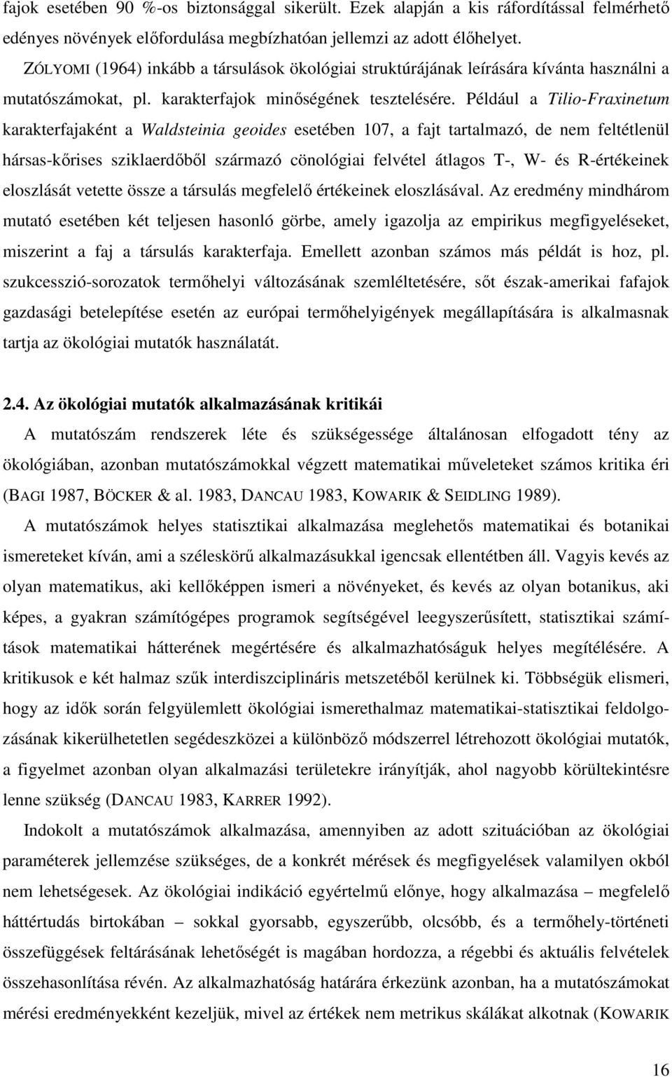 Például a Tilio-Fraxinetum karakterfajaként a Waldsteinia geoides esetében 17, a fajt tartalmazó, de nem feltétlenül hársas-kırises sziklaerdıbıl származó cönológiai felvétel átlagos T-, W- és