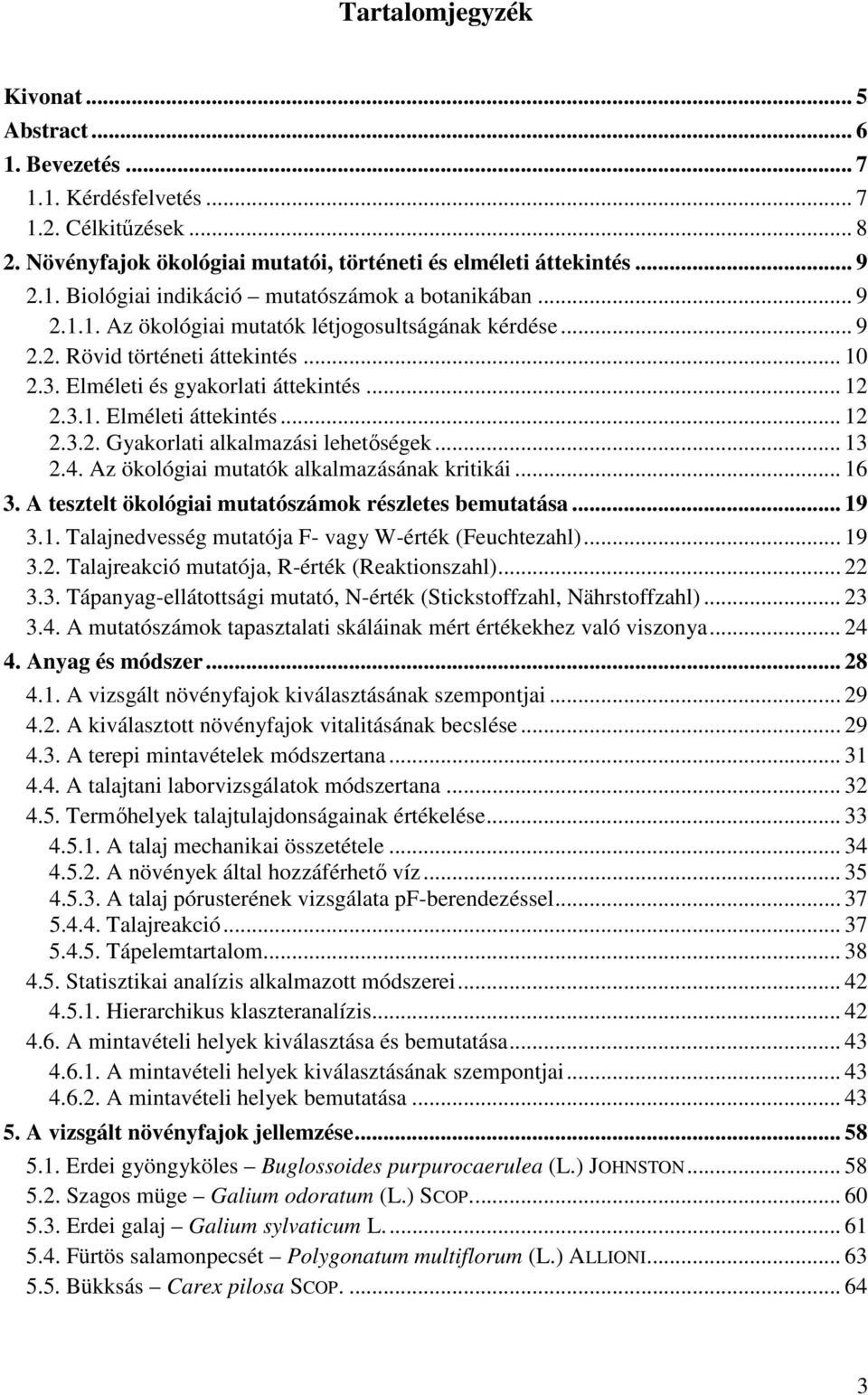 .. 13 2.4. Az ökológiai mutatók alkalmazásának kritikái... 16 3. A tesztelt ökológiai mutatószámok részletes bemutatása... 19 3.1. Talajnedvesség mutatója F- vagy W-érték (Feuchtezahl)... 19 3.2. Talajreakció mutatója, R-érték (Reaktionszahl).