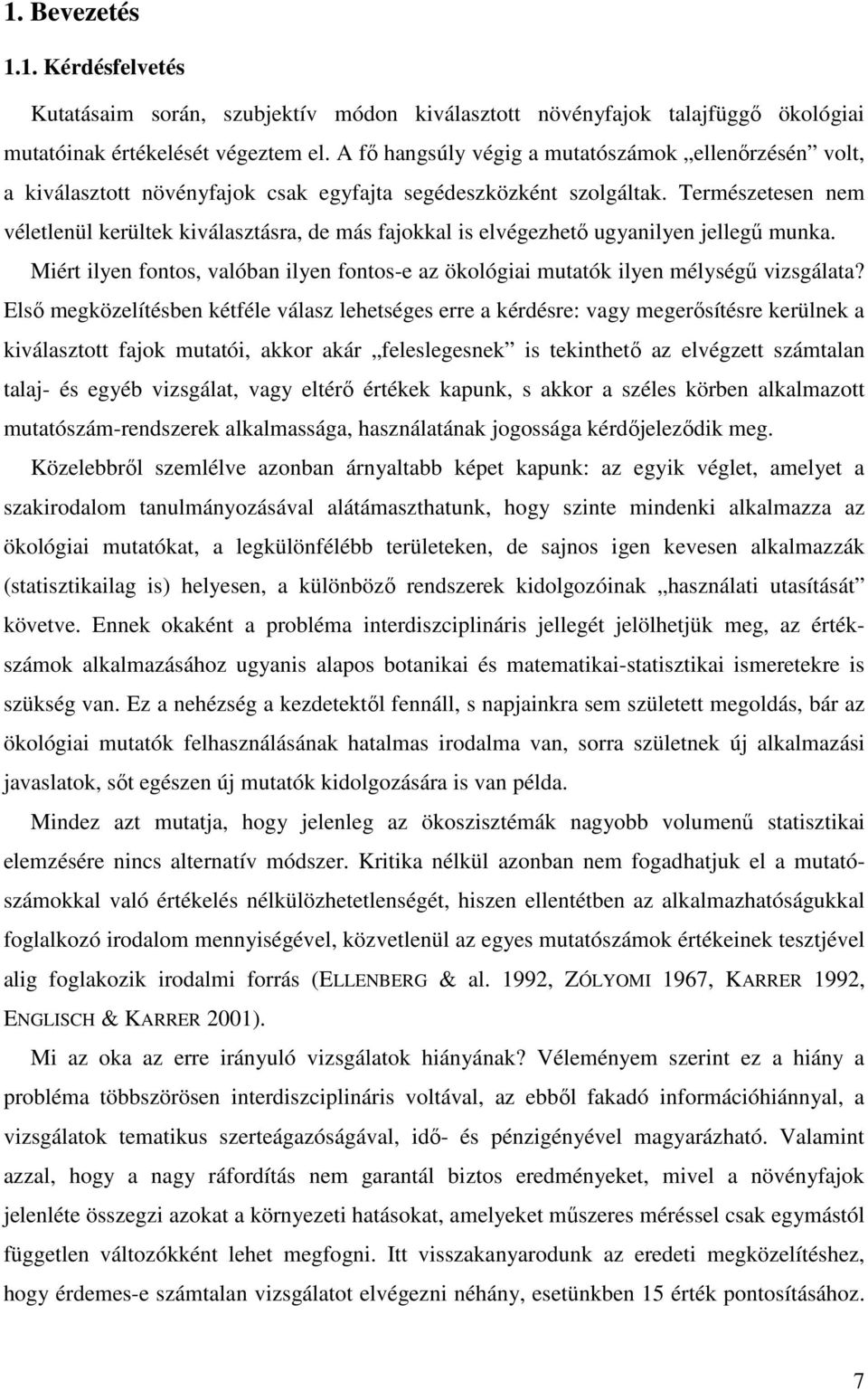 Természetesen nem véletlenül kerültek kiválasztásra, de más fajokkal is elvégezhetı ugyanilyen jellegő munka. Miért ilyen fontos, valóban ilyen fontos-e az ökológiai mutatók ilyen mélységő vizsgálata?