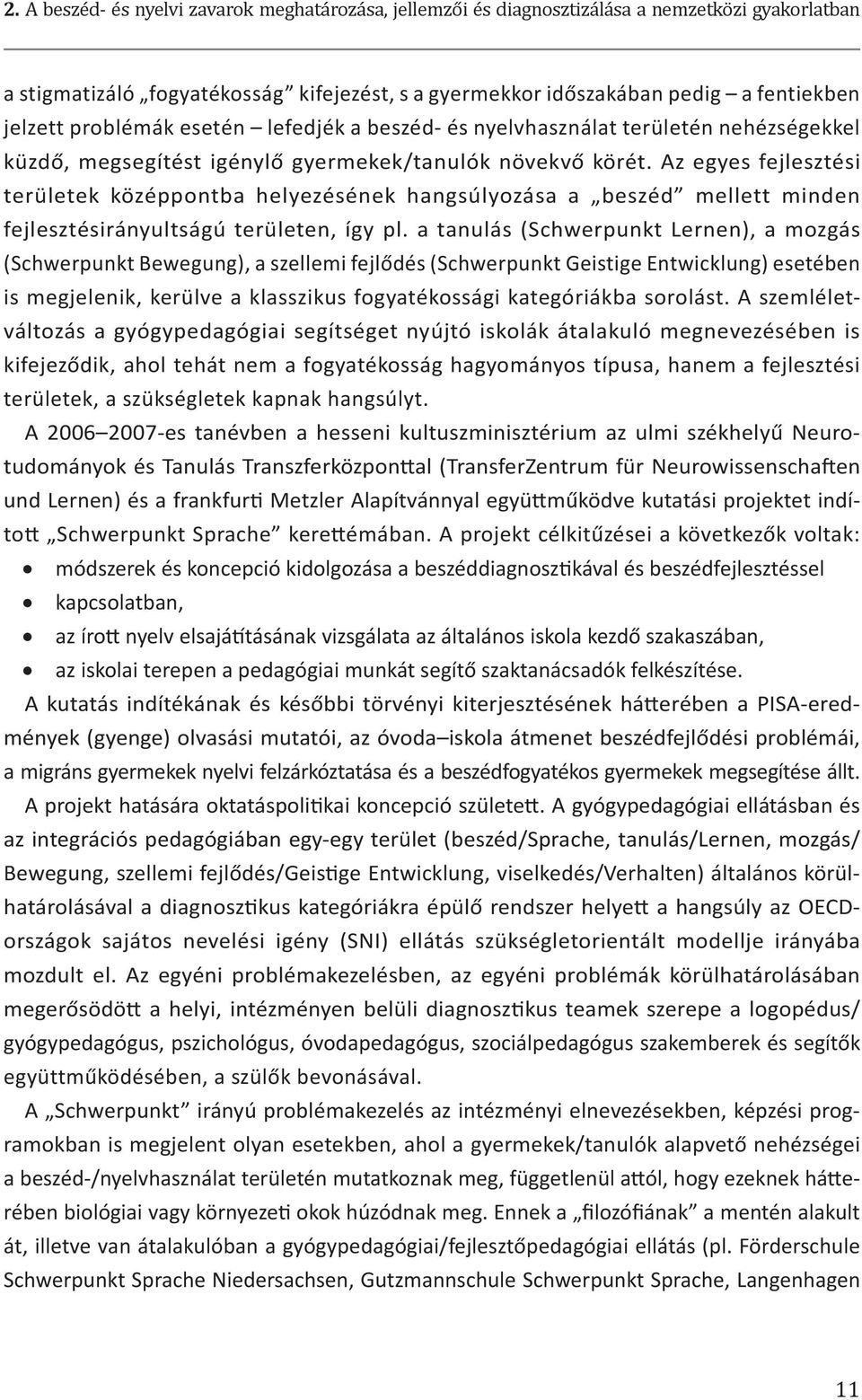 Az egyes fejlesztési területek középpontba helyezésének hangsúlyozása a beszéd mellett minden fejlesztésirányultságú területen, így pl.