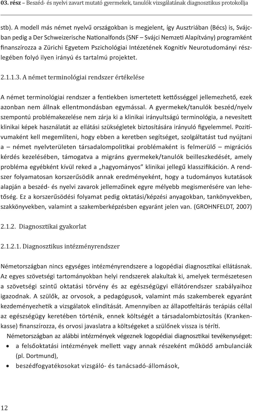 Egyetem Pszichológiai Intézetének Kognitív Neurotudományi részlegében folyó ilyen irányú és tartalmú projektet. 2.1.1.3.