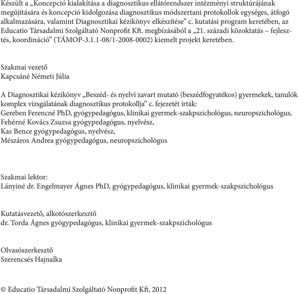 Szakmai vezető Kapcsáné Németi Júlia A Diagnosztikai kézikönyv Beszéd- és nyelvi zavart mutató (beszédfogyatékos) gyermekek, tanulók komple vizsgálatának diagnosztikus protokollja c.