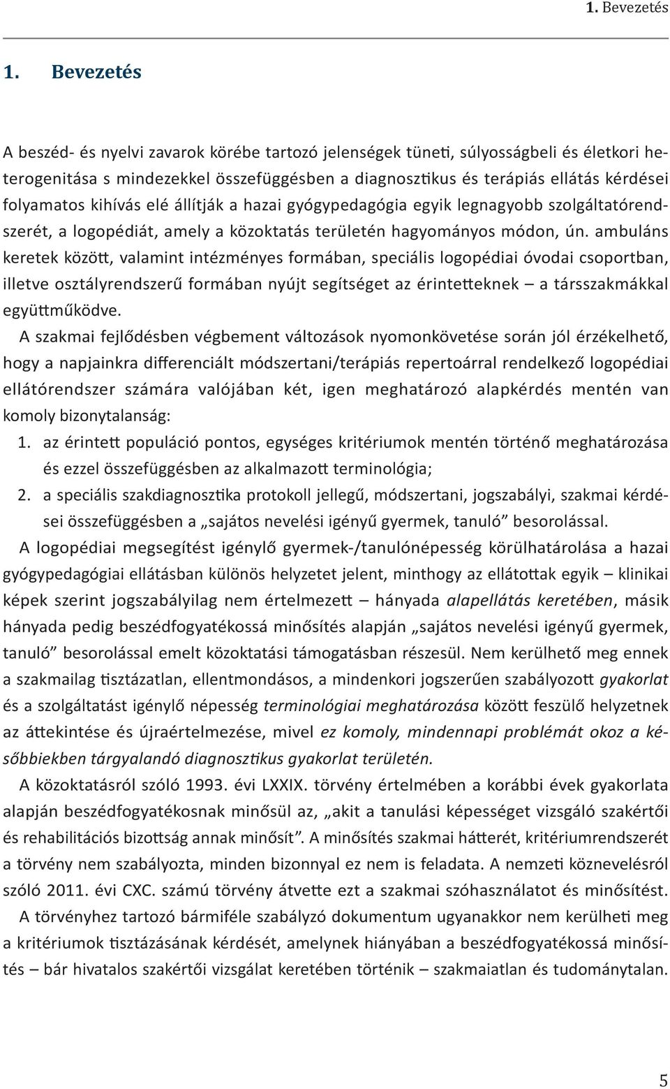 kihívás elé állítják a hazai gyógypedagógia egyik legnagyobb szolgáltatórendszerét, a logopédiát, amely a közoktatás területén hagyományos módon, ún.