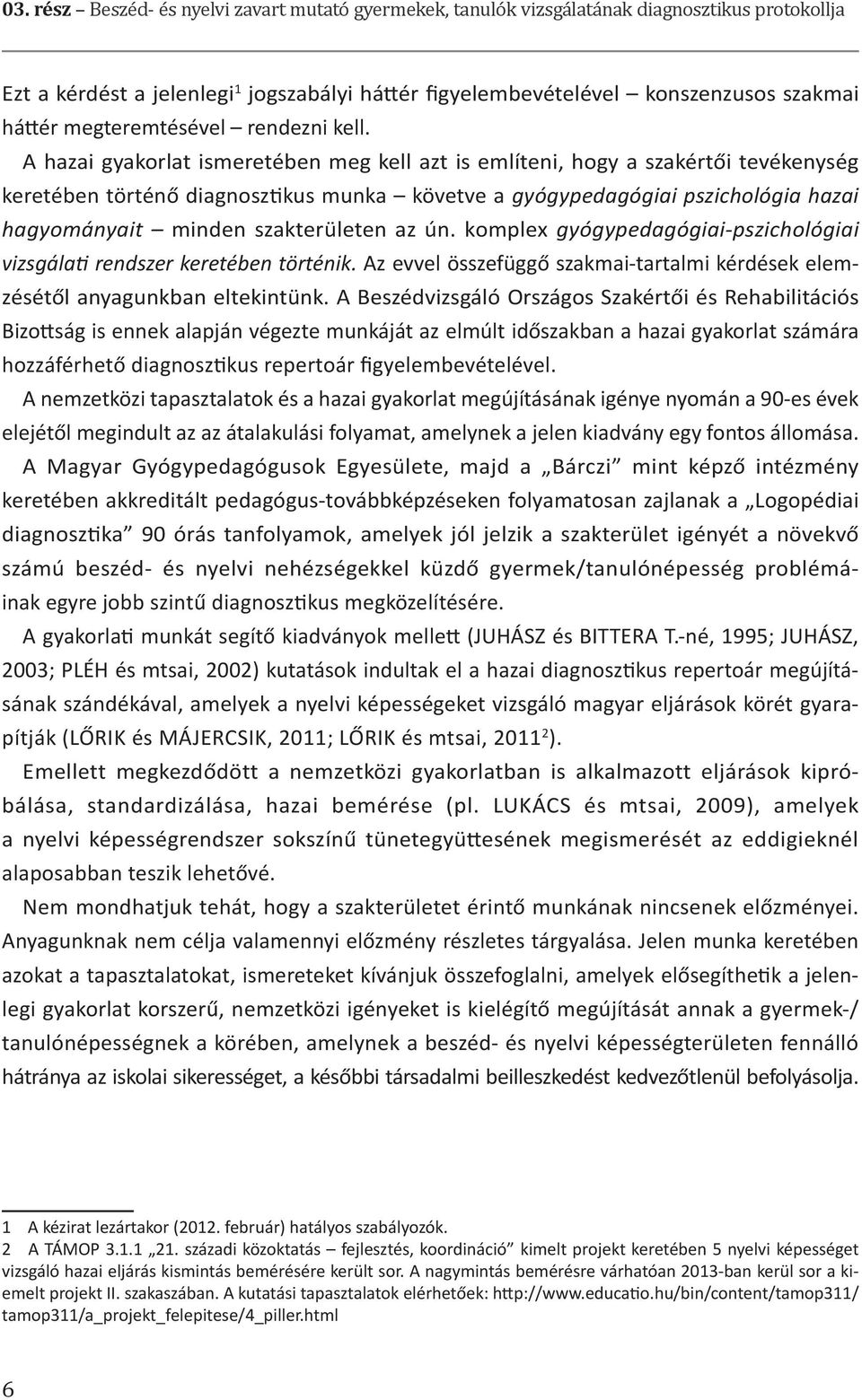 A hazai gyakorlat ismeretében meg kell azt is említeni, hogy a szakértői tevékenység keretében történő diagnosztikus munka követve a gyógypedagógiai pszichológia hazai hagyományait minden