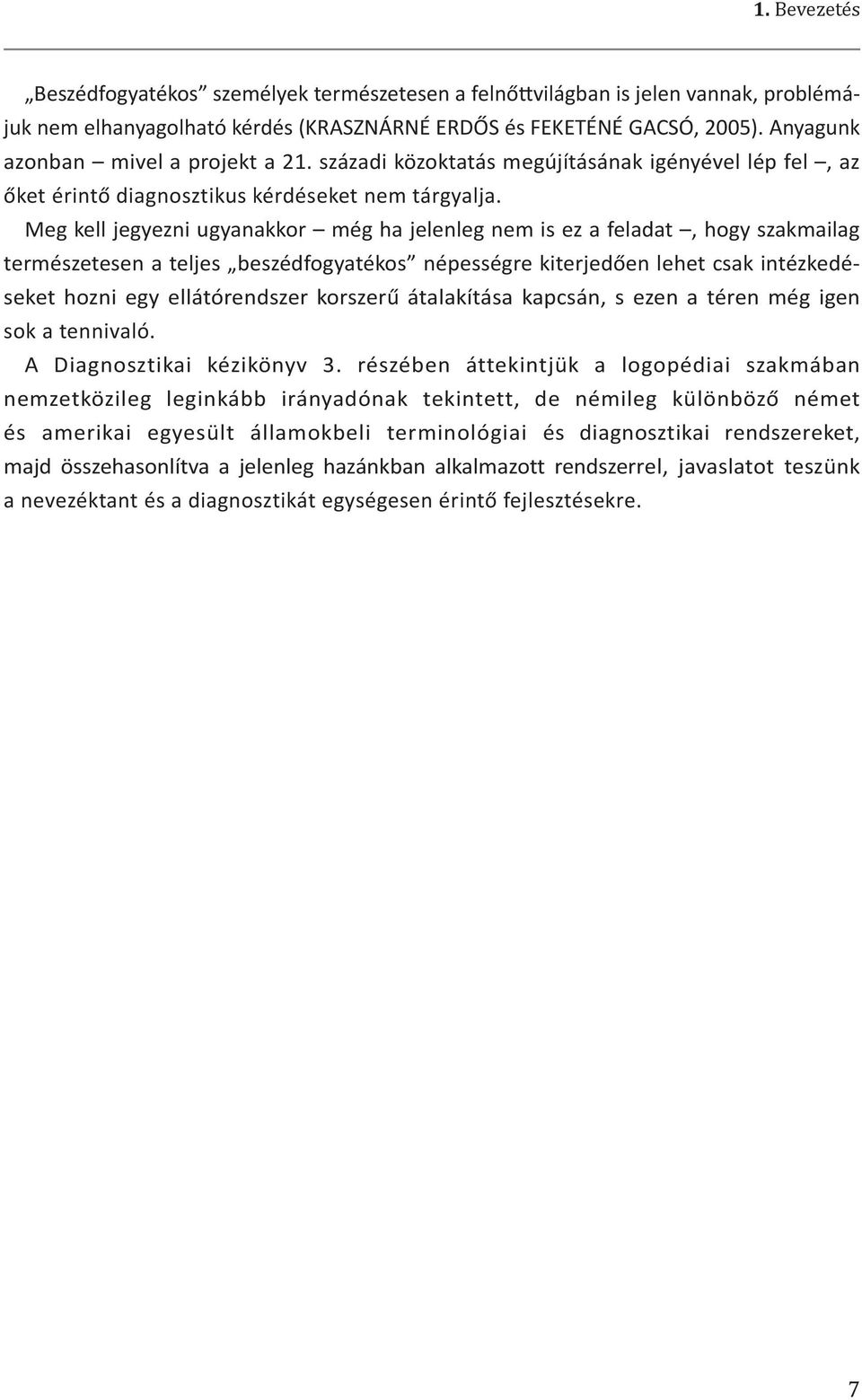 Meg kell jegyezni ugyanakkor még ha jelenleg nem is ez a feladat, hogy szakmailag természetesen a teljes beszédfogyatékos népességre kiterjedően lehet csak intézkedéseket hozni egy ellátórendszer