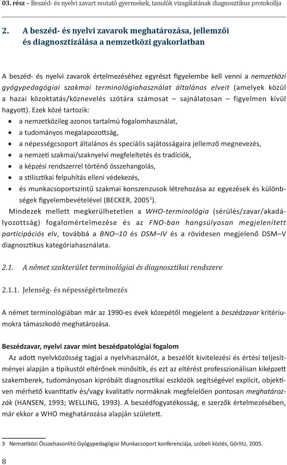 gyógypedagógiai szakmai terminológiahasználat általános elveit (amelyek közül a hazai közoktatás/köznevelés szótára számosat sajnálatosan figyelmen kívül hagyott).