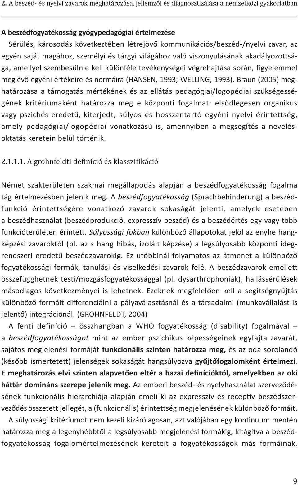 figyelemmel meglévő egyéni értékeire és normáira (HANSEN, 1993; WELLING, 1993).