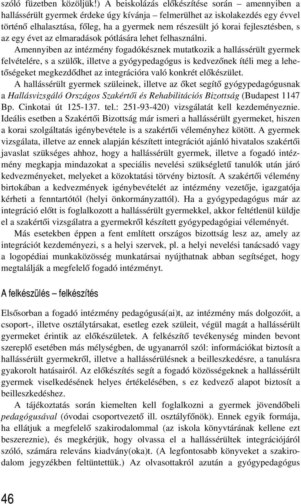 fejlesztésben, s az egy évet az elmaradások pótlására lehet felhasználni.