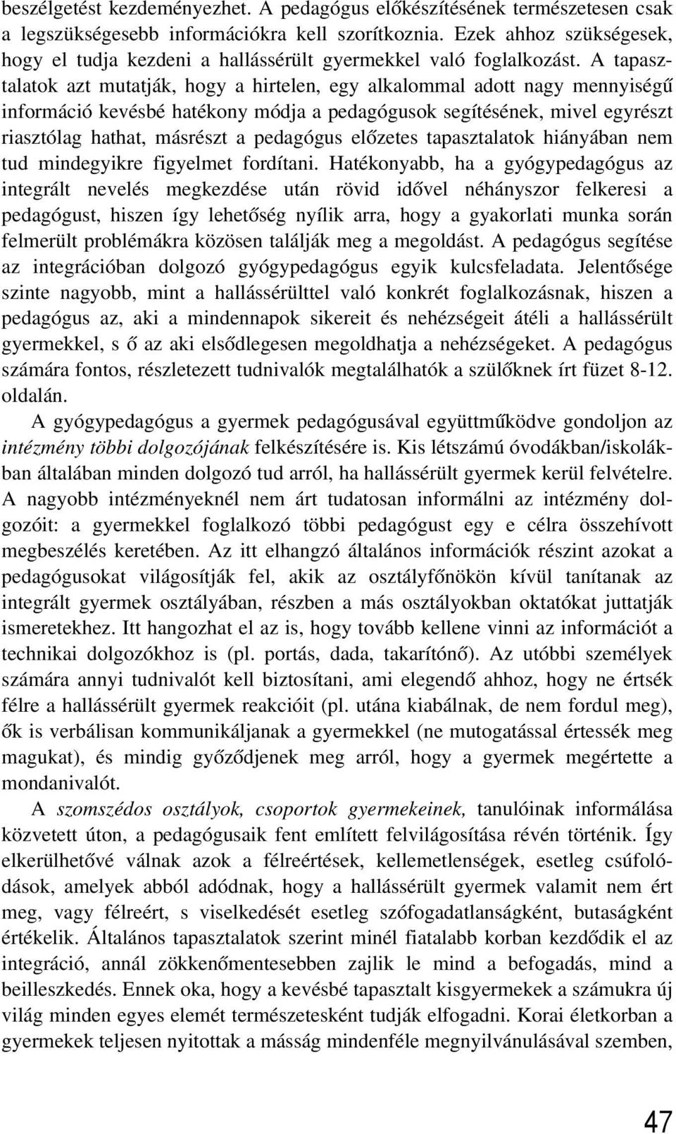 A tapasztalatok azt mutatják, hogy a hirtelen, egy alkalommal adott nagy mennyiségû információ kevésbé hatékony módja a pedagógusok segítésének, mivel egyrészt riasztólag hathat, másrészt a pedagógus