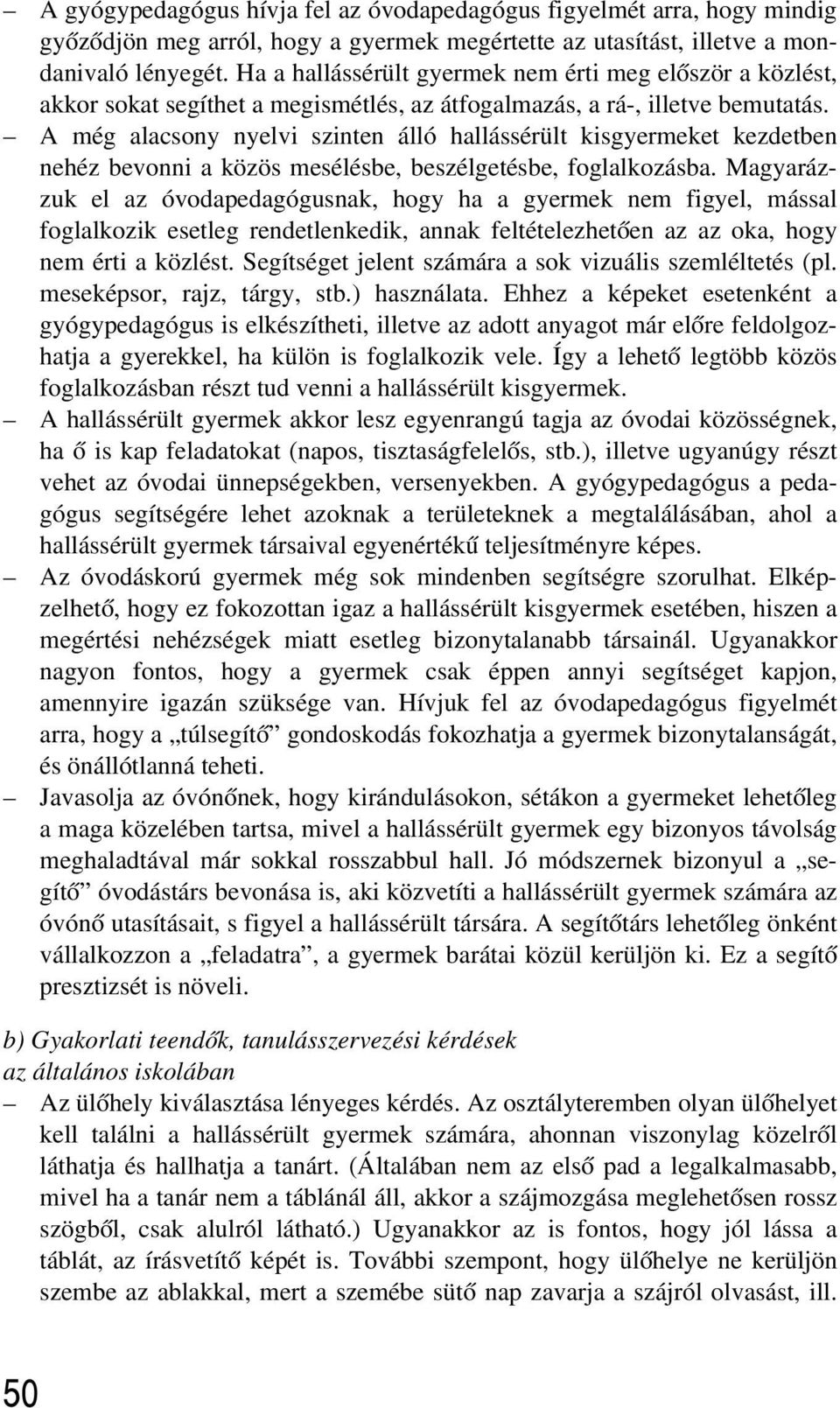 A még alacsony nyelvi szinten álló hallássérült kisgyermeket kezdetben nehéz bevonni a közös mesélésbe, beszélgetésbe, foglalkozásba.