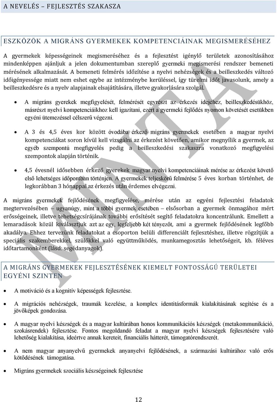 A bemeneti felmérés időzítése a nyelvi nehézségek és a beilleszkedés változó időigényessége miatt nem eshet egybe az intézménybe kerüléssel, így türelmi időt javasolunk, amely a beilleszkedésre és a