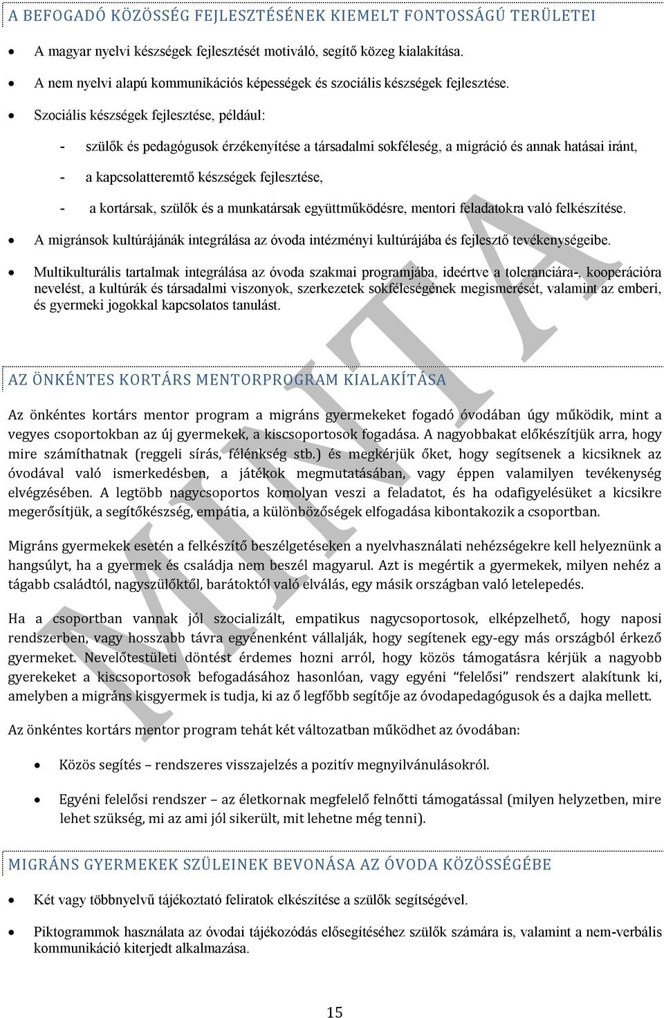 Szociális készségek, például: - szülők és pedagógusok érzékenyítése a társadalmi sokféleség, a migráció és annak hatásai iránt, - a kapcsolatteremtő készségek, - a kortársak, szülők és a munkatársak