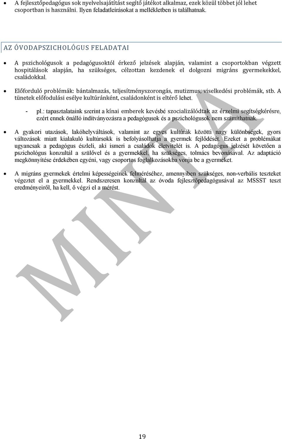 gyermekekkel, családokkal. Előforduló problémák: bántalmazás, teljesítményszorongás, mutizmus, viselkedési problémák, stb. A tünetek előfodulási esélye kultúránként, családonként is eltérő lehet.