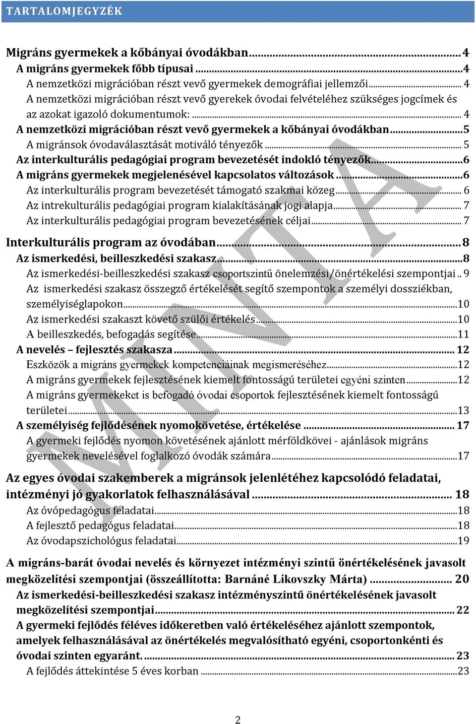 ..5 A migránsok óvodaválasztását motiváló tényezők... 5 Az interkulturális pedagógiai program bevezetését indokló tényezők...6 A migráns gyermekek megjelenésével kapcsolatos változások.