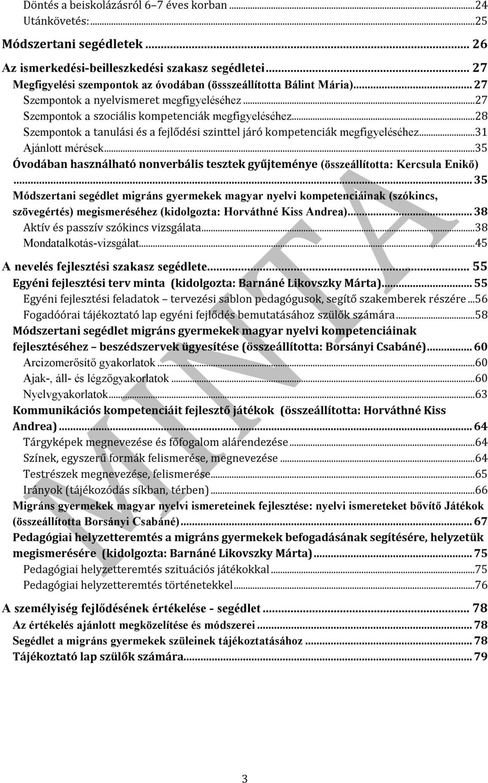 ..28 Szempontok a tanulási és a fejlődési szinttel járó kompetenciák megfigyeléséhez...31 Ajánlott mérések...35 Óvodában használható nonverbális tesztek gyűjteménye (összeállította: Kercsula Enikő).