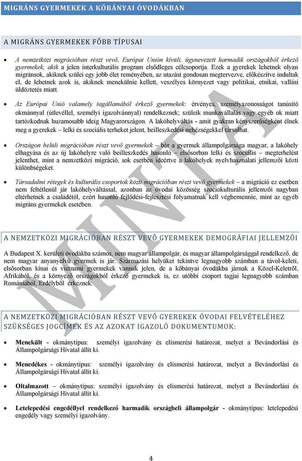 Ezek a gyerekek lehetnek olyan migránsok, akiknek szülei egy jobb élet reményében, az utazást gondosan megtervezve, előkészítve indultak el, de lehetnek azok is, akiknek menekülnie kellett, veszélyes